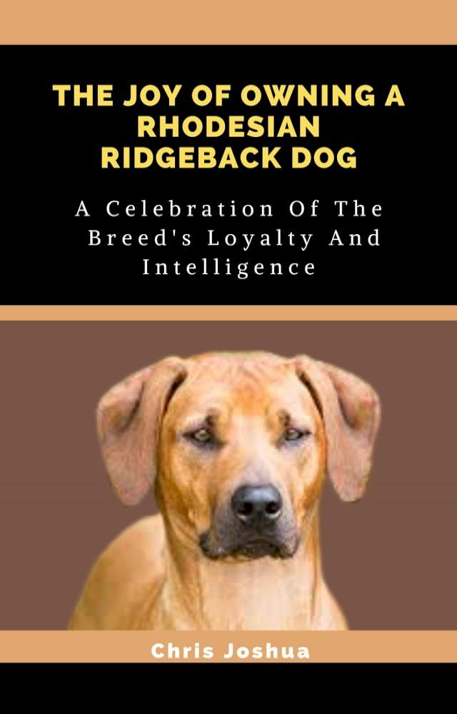  THE JOY OF OWNING A RHODESIAN RIDGEBACK DOG(Kobo/電子書)