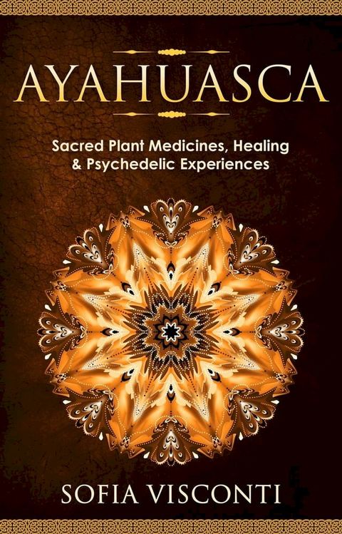 Ayahuasca: Sacred Plant Medicines, Healing & Psychedelic Experiences(Kobo/電子書)