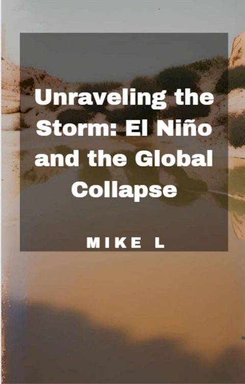 Unraveling the Storm: El Ni&ntilde;o and the Global Collapse(Kobo/電子書)