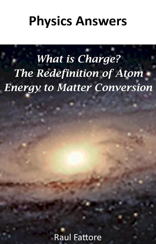  What is Charge? – The Redefinition of Atom - Energy to Matter Conversion(Kobo/電子書)