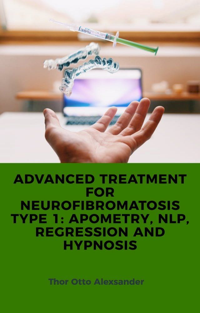  ADVANCED TREATMENT FOR NEUROFIBROMATOSIS TYPE 1: APOMETRY, NLP, REGRESSION AND HYPNOSIS(Kobo/電子書)