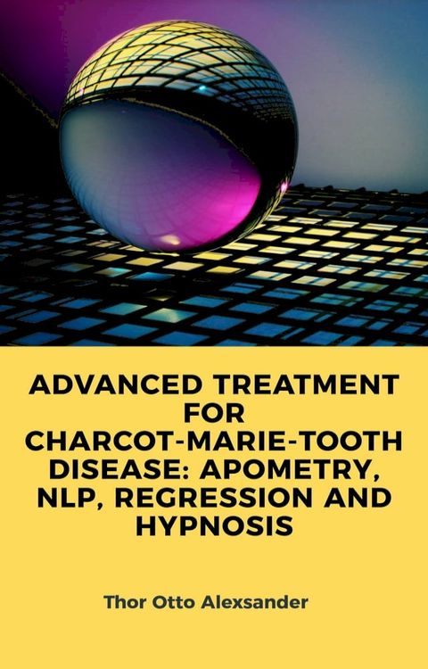 ADVANCED TREATMENT FOR CHARCOT-MARIE-TOOTH DISEASE: APOMETRY, NLP, REGRESSION AND HYPNOSIS(Kobo/電子書)