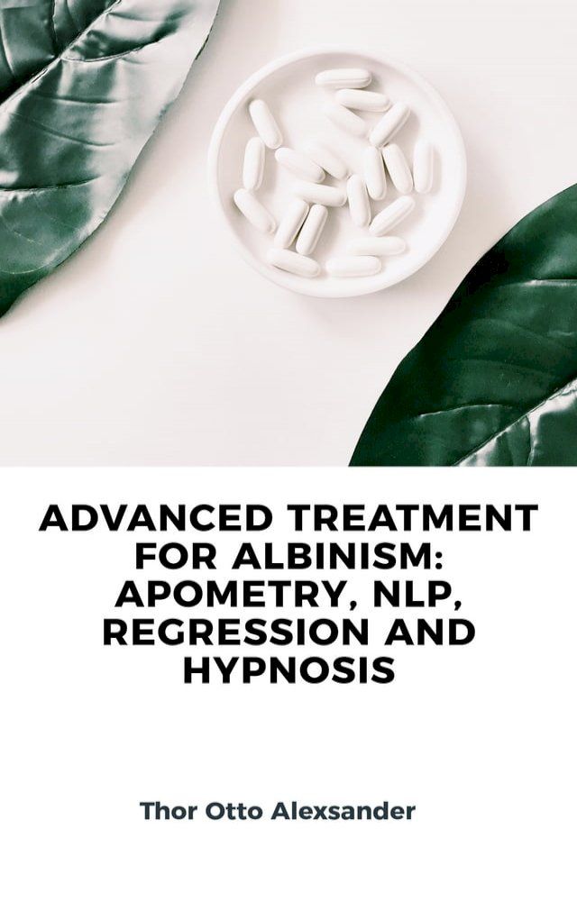  ADVANCED TREATMENT FOR ALBINISM: APOMETRY, NLP, REGRESSION AND HYPNOSIS(Kobo/電子書)