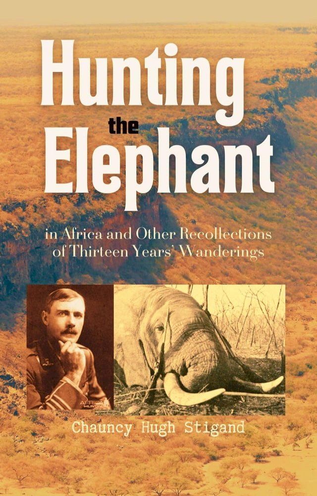  Hunting the Elephant in Africa and Other Recollections of Thirteen Years' Wanderings(Kobo/電子書)