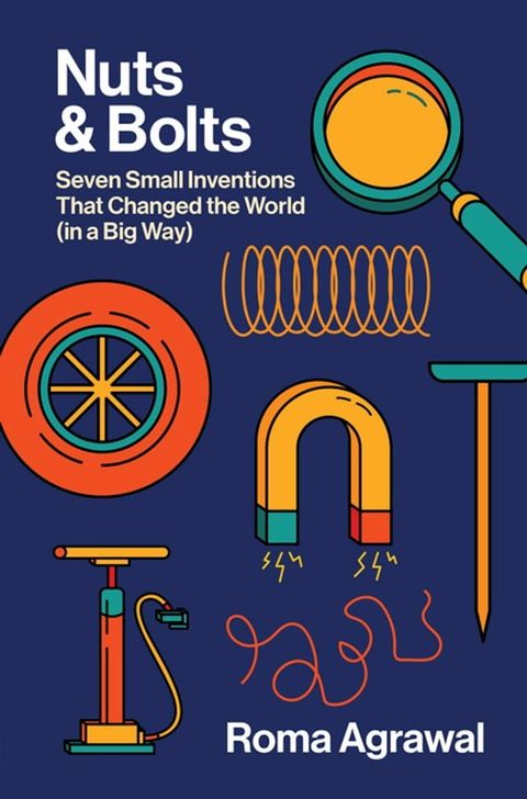 Nuts and Bolts: Seven Small Inventions That Changed the World in a Big Way(Kobo/電子書)