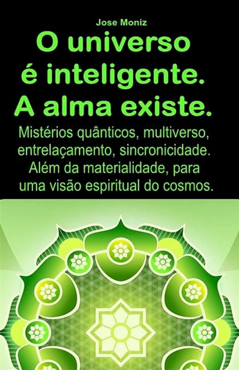 O universo &eacute; inteligente. A alma existe. Mist&eacute;rios qu&acirc;nticos, multiverso, entrela&ccedil;amento, sincronicidade. Al&eacute;m da materialidade, para uma vis&atilde;o espiritual do cosmos.(Kobo/電子書)