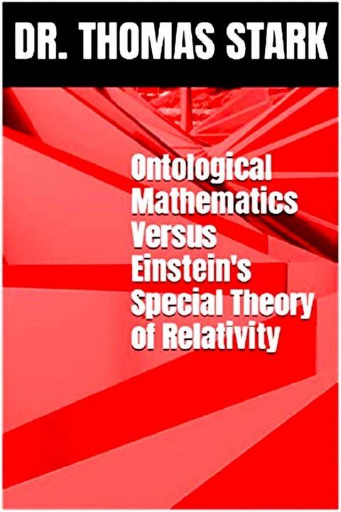 Ontological Mathematics Versus Einstein's Special Theory of Relativity(Kobo/電子書)