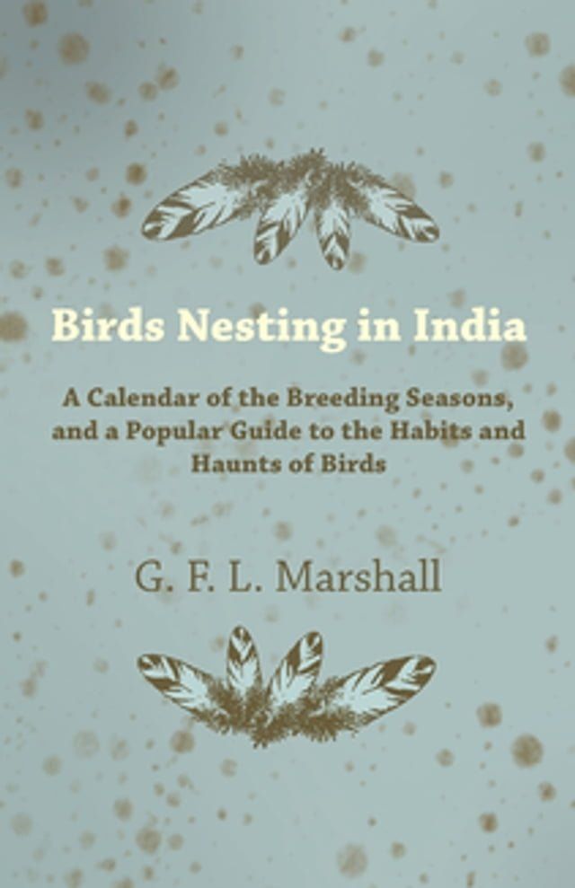  Birds Nesting in India - A Calendar of the Breeding Seasons, and a Popular Guide to the Habits and Haunts of Birds(Kobo/電子書)