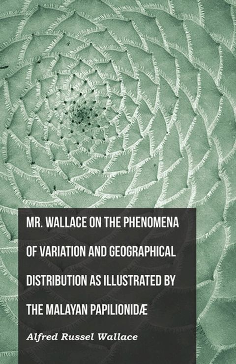 Mr. Wallace on the Phenomena of Variation and Geographical Distribution as Illustrated by the Malayan Papilionid&Atilde;&brvbar;(Kobo/電子書)