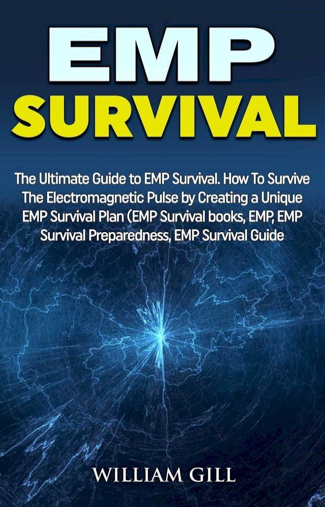  EMP Survival: The Ultimate Guide to EMP Survival. How to Survive The Electromagnetic Pulse By Creating a Unique EMP Survival Plan(Kobo/電子書)