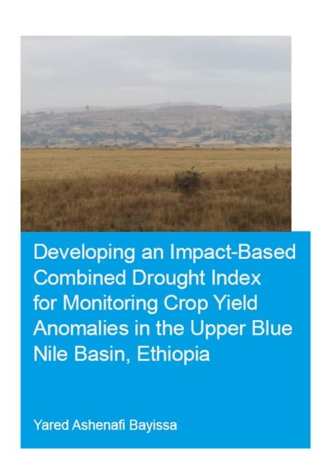 Developing an Impact-Based Combined Drought Index for Monitoring Crop Yield Anomalies in the Upper Blue Nile Basin, Ethiopia(Kobo/電子書)