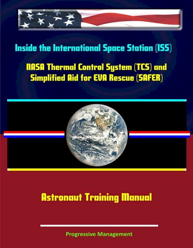  Inside the International Space Station (ISS): NASA Thermal Control System (TCS) and Simplified Aid for EVA Rescue (SAFER) Astronaut Training Manuals(Kobo/電子書)