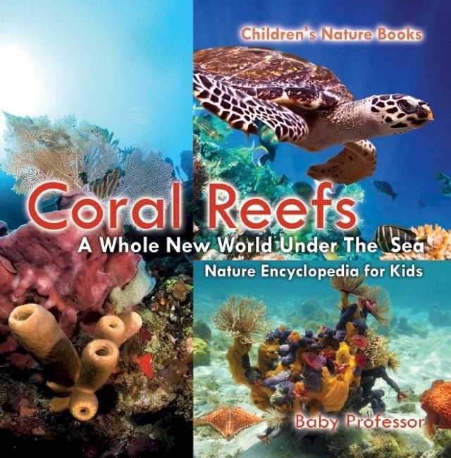  Coral Reefs : A Whole New World Under The Sea - Nature Encyclopedia for Kids  Children's Nature Books(Kobo/電子書)