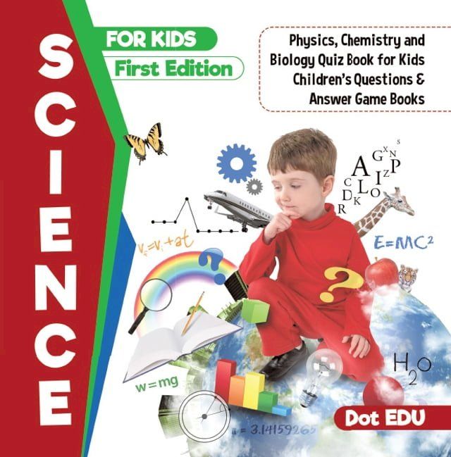  Science for Kids First Edition  Physics, Chemistry and Biology Quiz Book for Kids  Children's Questions & Answer Game Books(Kobo/電子書)