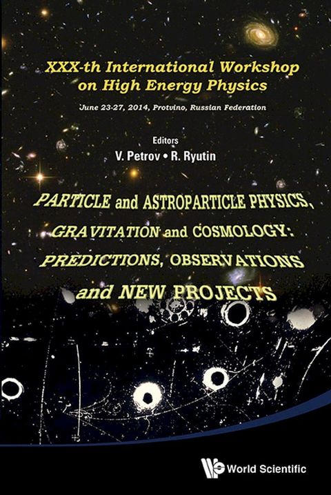 Particle And Astroparticle Physics, Gravitation And Cosmology: Predictions, Observations And New Projects - Proceedings Of The Xxx-th International Workshop On High Energy Physics(Kobo/電子書)