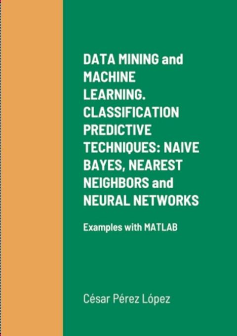 DATA MINING and MACHINE LEARNING. CLASSIFICATION PREDICTIVE TECHNIQUES: NAIVE BAYES, NEAREST NEIGHBORS and NEURAL NETWORKS(Kobo/電子書)