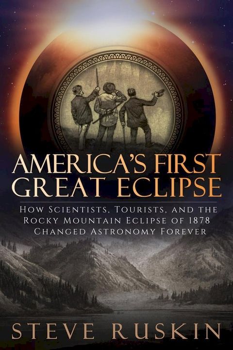 America's First Great Eclipse: How Scientists, Tourists, and the Rocky Mountain Eclipse of 1878 Changed Astronomy Forever(Kobo/電子書)