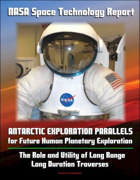 NASA Space Technology Report: Antarctic Exploration Parallels for Future Human Planetary Exploration: The Role and Utility of Long Range, Long Duration Traverses(Kobo/電子書)