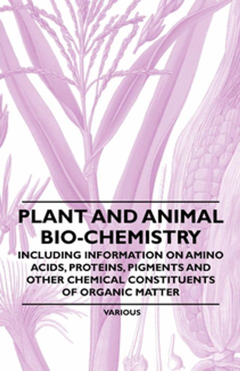 Plant and Animal Bio-Chemistry - Including Information on Amino Acids, Proteins, Pigments and Other Chemical Constituents of Organic Matter(Kobo/電子書)