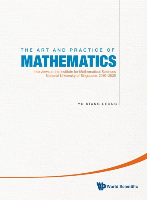 Art And Practice Of Mathematics, The: Interviews At The Institute For Mathematical Sciences, National University Of Singapore, 2010-2020(Kobo/電子書)