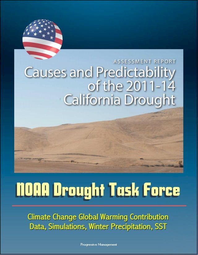  Assessment Report: Causes and Predictability of the 2011-14 California Drought - NOAA Drought Task Force - Climate Change Global Warming Contribution, Data, Simulations, Winter Precipitation, SST(Kobo/電子書)