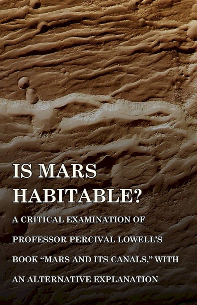  Is Mars Habitable? A Critical Examination of Professor Percival Lowell's Book "Mars and its Canals," with an Alternative Explanation(Kobo/電子書)