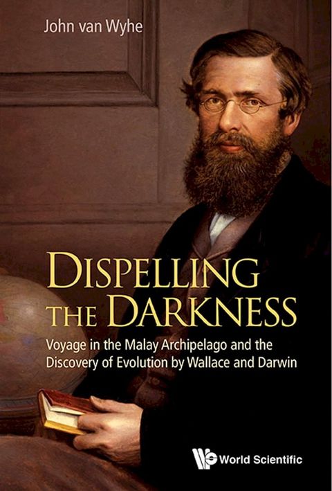 Dispelling the Darkness:Voyage in the Malay Archipelago and the Discovery of Evolution by Wa...