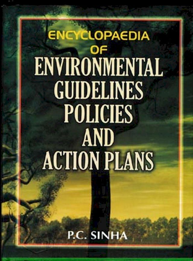  Encyclopaedia Of Environmental Guidelines, Policies And Action Plans (General Environmental Guidelines, Policies(Kobo/電子書)