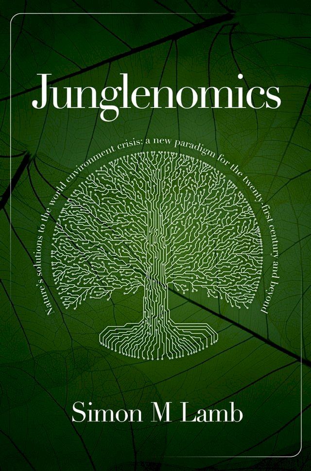  Junglenomics: Nature's Solutions to the World Environment Crisis: a New Paradigm for the 21st Century & Beyond(Kobo/電子書)