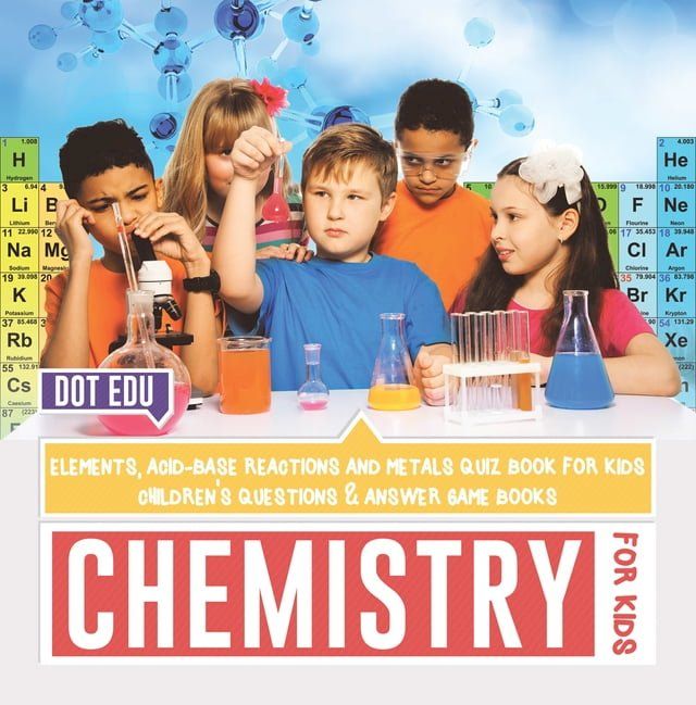  Chemistry for Kids  Elements, Acid-Base Reactions and Metals Quiz Book for Kids  Children's Questions & Answer Game Books(Kobo/電子書)