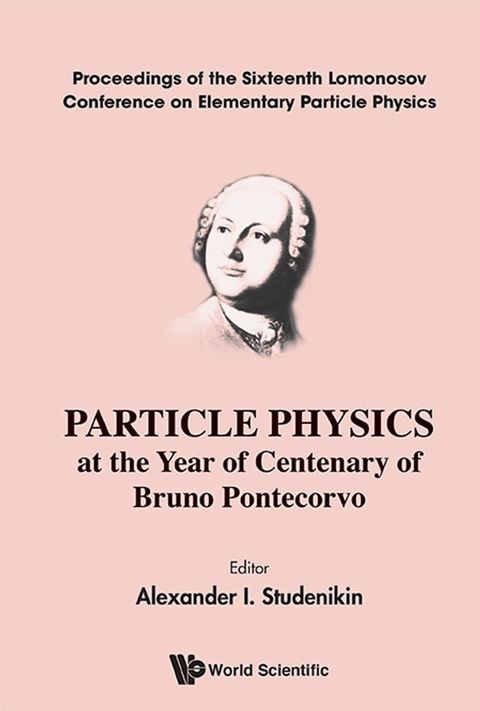 Particle Physics At The Year Of Centenary Of Bruno Pontecorvo - Proceedings Of The Sixteenth Lomonosov Conference On Elementary Particle Physics(Kobo/電子書)