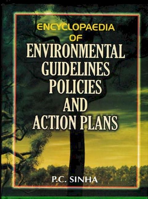 Encyclopaedia Of Environmental Guidelines, Policies And Action Plans (Biodiversity Conservation Policies And Action Plan And Biotechnology Guidelines And Guidelines Regarding Nuclear Material, Radiological Waste Transfer And Management...(Kobo/電子書)