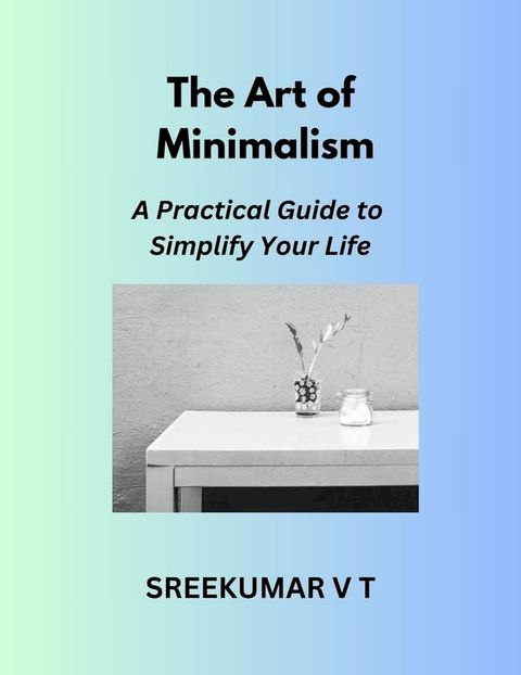 The Art of Minimalism: A Practical Guide to Simplify Your Life(Kobo/電子書)