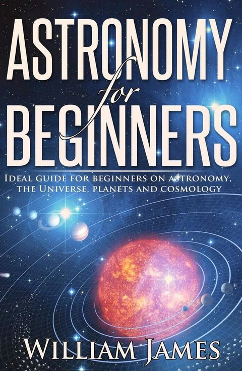 Astronomy for Beginners: Ideal guide for beginners on astronomy, the Universe, planets and cosmology(Kobo/電子書)