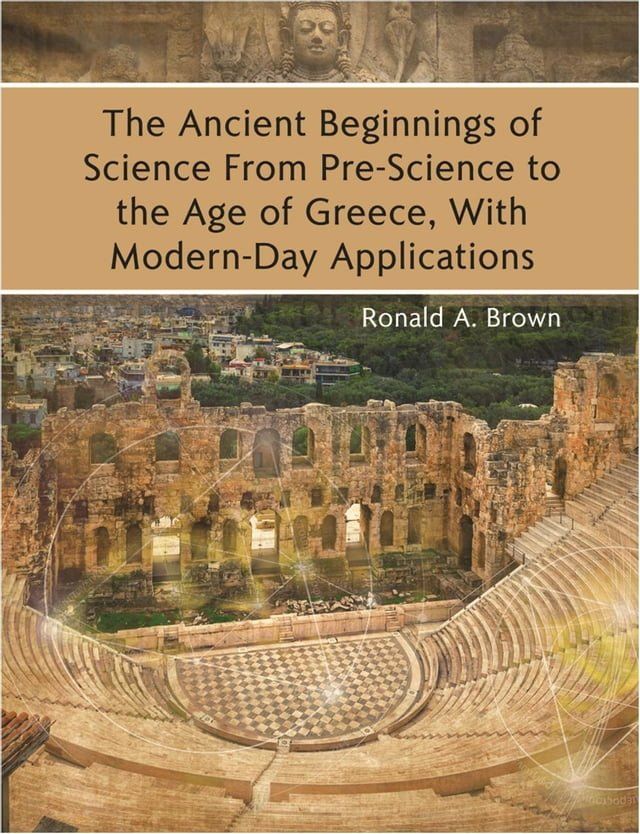  The Ancient Beginnings of Science From Pre-Science to the Age of Greece, With Modern-Day Applications(Kobo/電子書)