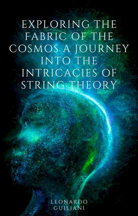 Exploring the Fabric of the Cosmos A Journey into the Intricacies of String Theory(Kobo/電子書)