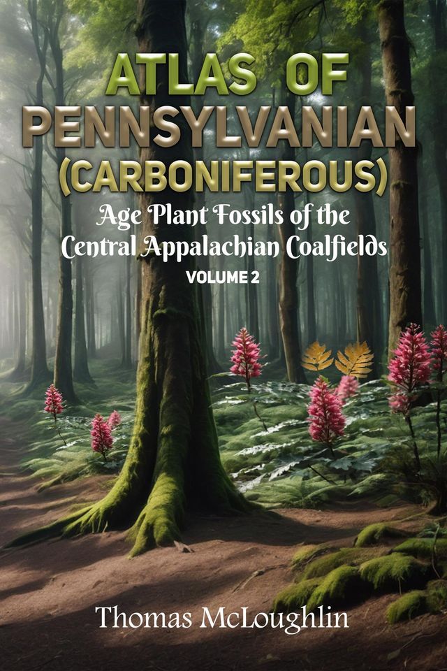  Atlas of Pennsylvanian (Carboniferous) Age Plant Fossils of Central Appalachian Coalfields Volume 2(Kobo/電子書)