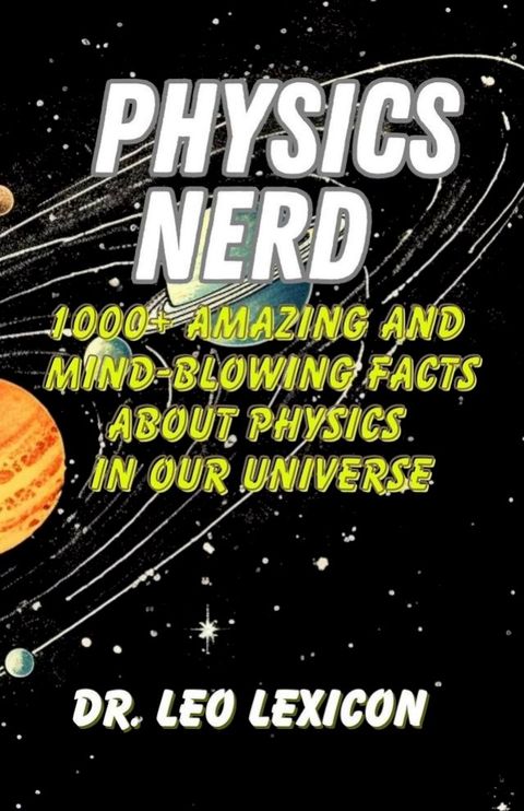 Physics Nerd: 1000+ Amazing And Mind-Blowing Facts About Physics In Our Universe(Kobo/電子書)