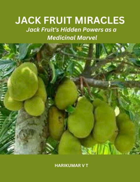 Jack Fruit Miracles: Jack Fruit's Hidden Powers as a Medicinal Marvel(Kobo/電子書)