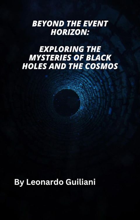 Beyond the Event Horizon: Exploring the Mysteries of Black Holes and the Cosmos(Kobo/電子書)