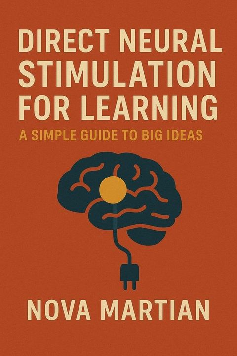 Direct Neural Stimulation for Learning: A Simple Guide to Big Ideas(Kobo/電子書)