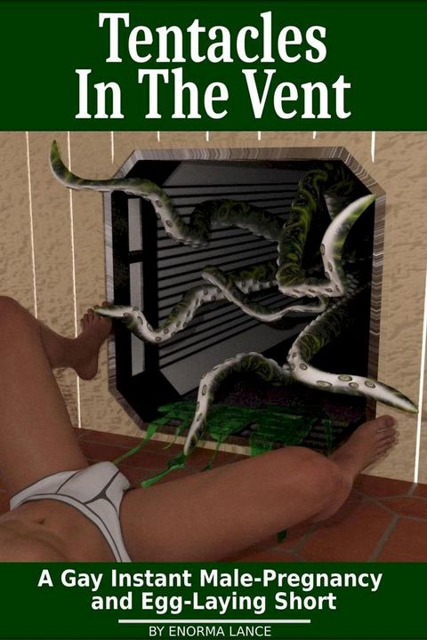 Tentacles In The Vent: A Gay Instant Male-Pregnancy and Egg-Laying Short(Kobo/電子書)