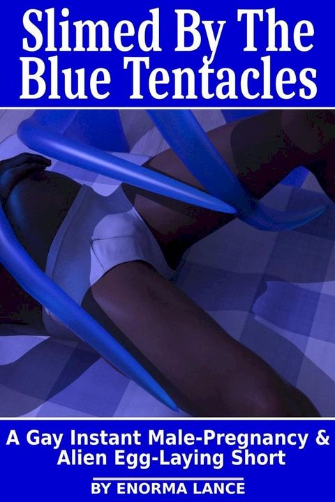 Slimed By Blue Tentacles: A Gay Instant Male-Pregnancy & Alien Egg-Laying Short(Kobo/電子書)