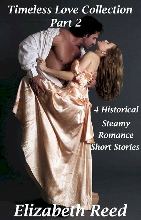 Timeless Love Collection Part 2: 4 Historical Steamy Romance Short Stories(Kobo/電子書)