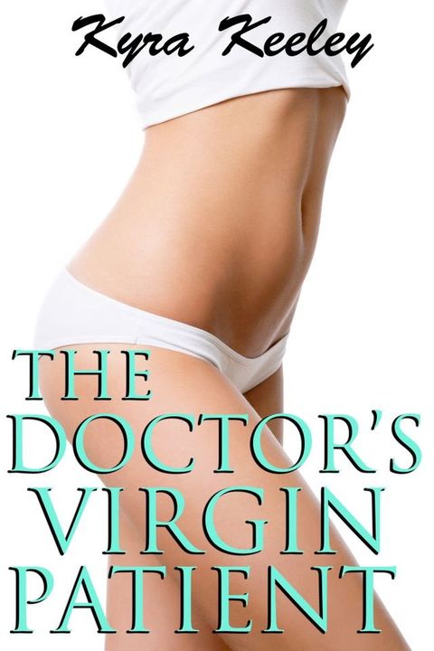 The Doctor's Virgin Patient (Medical OB / GYN Defloweration Erotica)(Kobo/電子書)