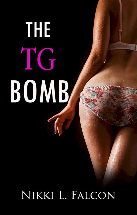 The TG Bomb - Part 1 (TG Gender Transformation Erotica)(Kobo/電子書)