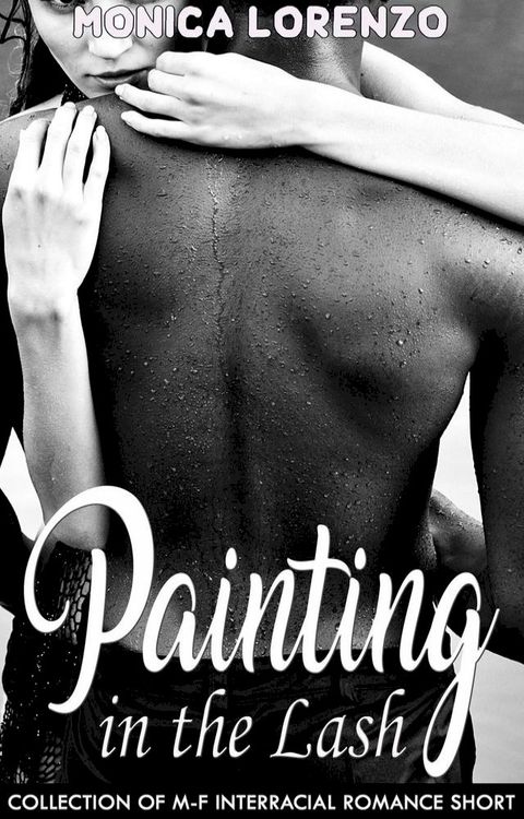 Painting in the Lash: Collection of M-F Interracial Romance Short Stories(Kobo/電子書)