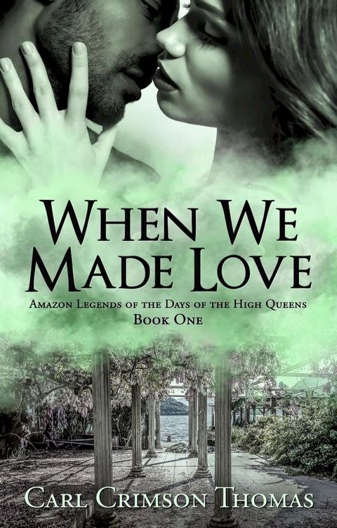 When We Made Love: Amazon Legends of the Days of the High Queens (Book One)(Kobo/電子書)