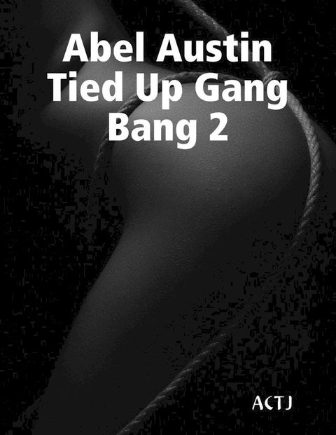 Abel Austin Tied Up Gang Bang 2(Kobo/電子書)