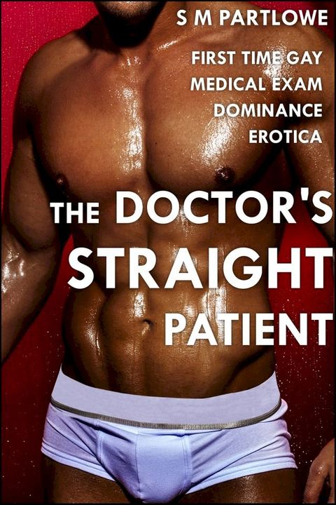 The Doctor's Straight Patient (First Time Gay Medical Exam Dominance Erotica)(Kobo/電子書)